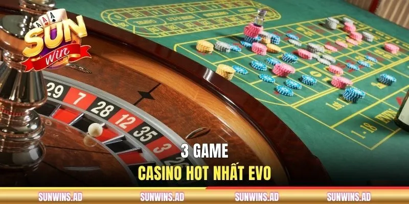 3 game casino hot nhất EVO