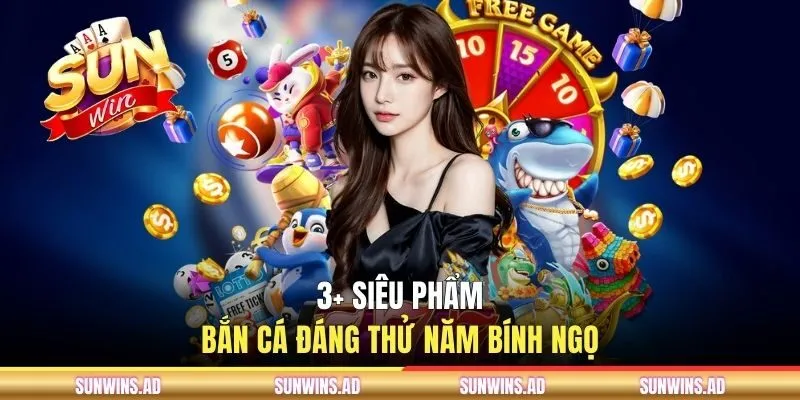 3+ Siêu phẩm bắn cá đáng thử năm Bính Ngọ