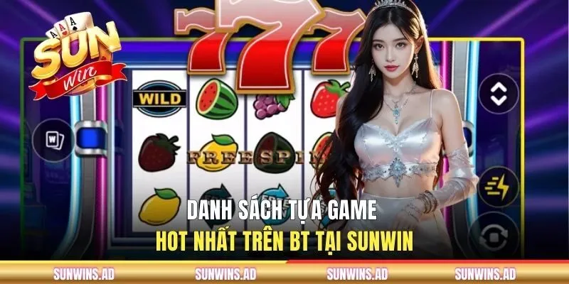 Danh sách game slots hot nhất trên sảnh BT