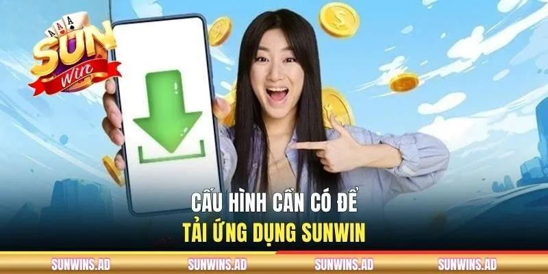 Cấu hình cần có để download Sunwin chính thức