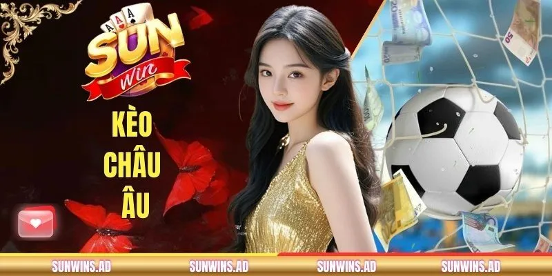 Kèo Châu Âu SUNWIN - Cách Đọc Tỷ Lệ Và Chọn Cửa Chuẩn Xác