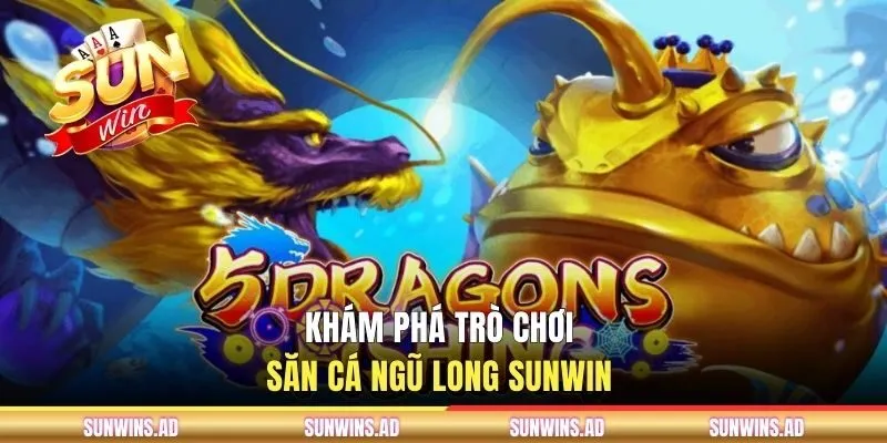 Khám phá trò chơi săn cá ngũ long SUNWIN 