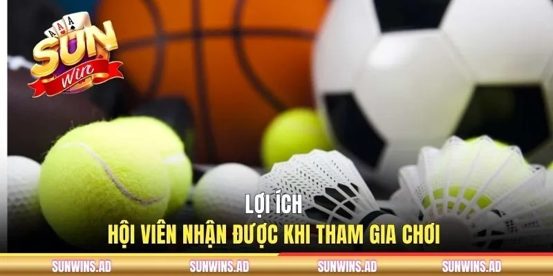 Lợi ích hội viên nhận được khi tham gia chơi Lợi ích hội viên nhận được khi tham gia chơi