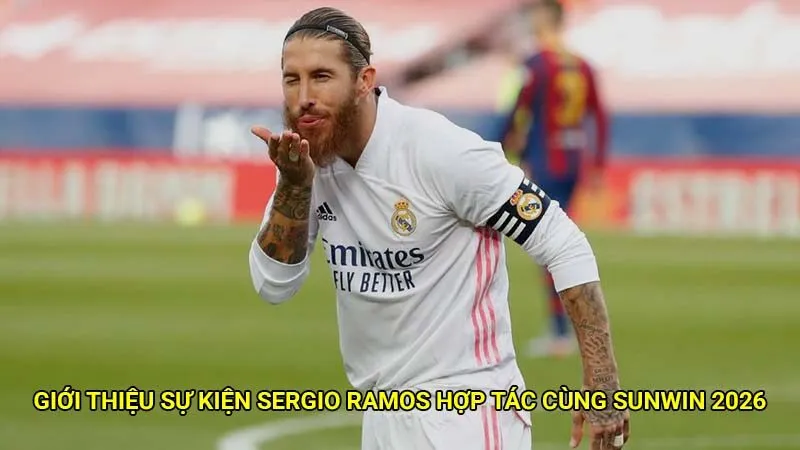 Giới thiệu sự kiện Sergio Ramos hợp tác cùng Sunwin 2026