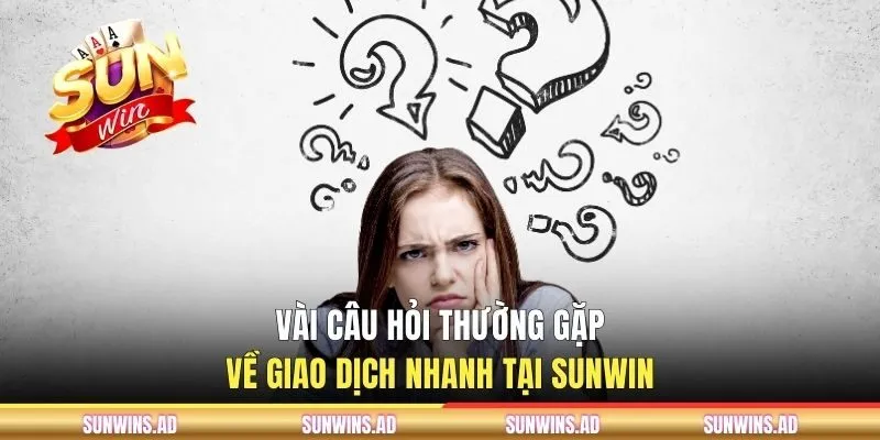 Vài câu hỏi thường gặp về giao dịch nhanh tại SUNWINVài câu hỏi thường gặp về giao dịch nhanh tại SUNWIN